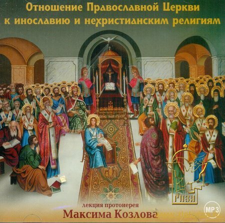 Отношение Православной Церкви к инославию и нехристианским религиям. Лекция протоиерея Максима Козлова МР3