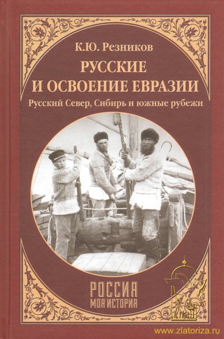 Русские и освоение Евразии. Русский Север, Сибирь и южные рубежи